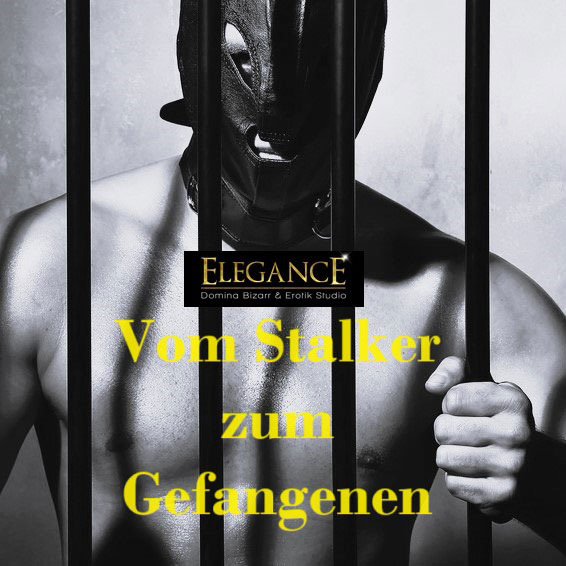 Vom Stalker zum Gefangenen | von Autor Anton | Bizarrstudio Elegance Blog